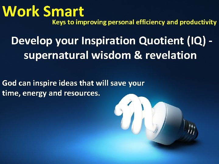 Work Smart Keys to improving personal efficiency and productivity Develop your Inspiration Quotient (IQ)