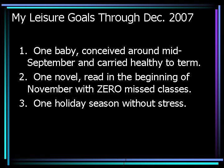 My Leisure Goals Through Dec. 2007 1. One baby, conceived around mid. September and