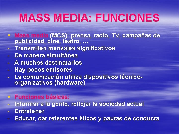 MASS MEDIA: FUNCIONES § Mass media (MCS): prensa, radio, TV, campañas de publicidad, cine,