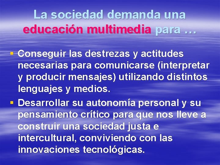 La sociedad demanda una educación multimedia para … § Conseguir las destrezas y actitudes