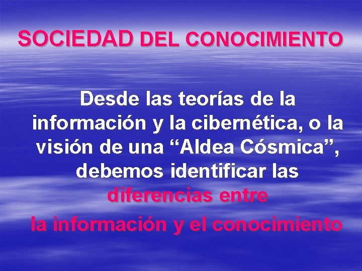 SOCIEDAD DEL CONOCIMIENTO Desde las teorías de la información y la cibernética, o la