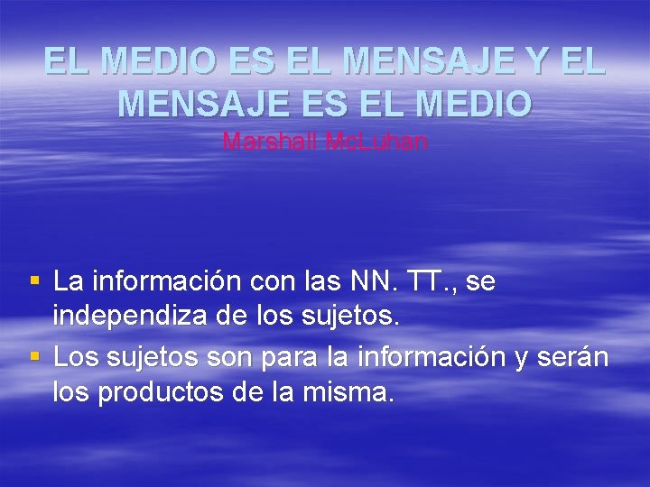 EL MEDIO ES EL MENSAJE Y EL MENSAJE ES EL MEDIO Marshall Mc. Luhan