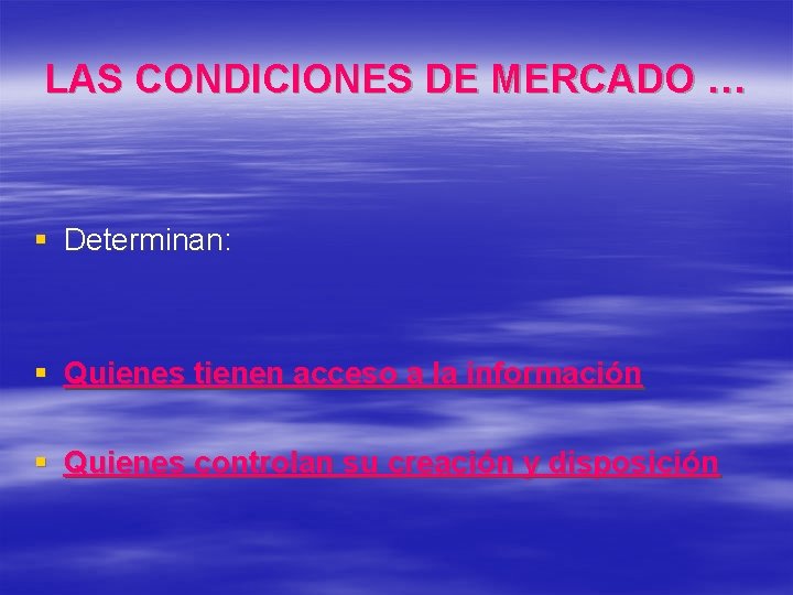LAS CONDICIONES DE MERCADO … § Determinan: § Quienes tienen acceso a la información