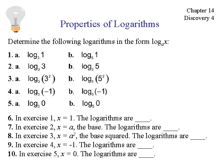 Properties of Logarithms Chapter 14 Discovery 4 Determine the following logarithms in the form