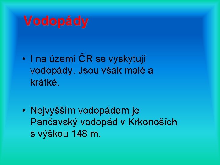 Vodopády • I na území ČR se vyskytují vodopády. Jsou však malé a krátké.