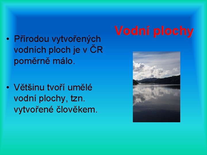  • Přírodou vytvořených vodních ploch je v ČR poměrně málo. • Většinu tvoří