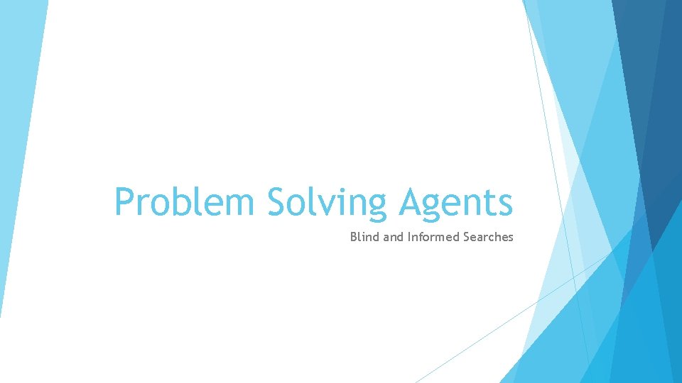 Problem Solving Agents Blind and Informed Searches 