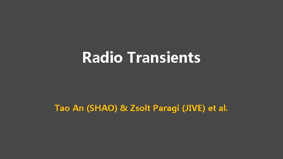 Radio Transients Tao An (SHAO) & Zsolt Paragi (JIVE) et al. 