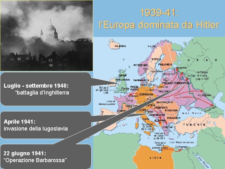 1939 -41: l’Europa dominata da Hitler Luglio - settembre 1940: “battaglia d’Inghilterra Aprile 1941: