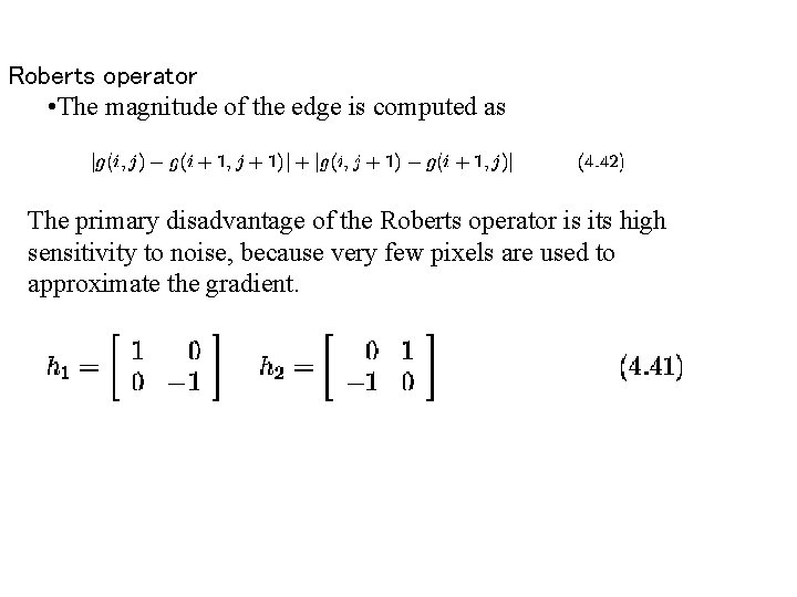 Roberts operator • The magnitude of the edge is computed as The primary disadvantage