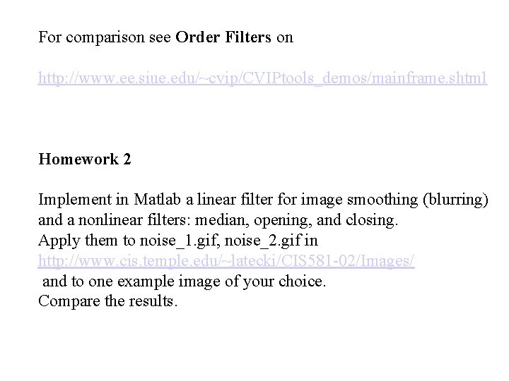 For comparison see Order Filters on http: //www. ee. siue. edu/~cvip/CVIPtools_demos/mainframe. shtml Homework 2