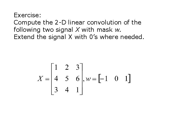 Exercise: Compute the 2 -D linear convolution of the following two signal X with