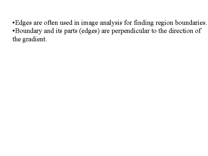  • Edges are often used in image analysis for finding region boundaries. •