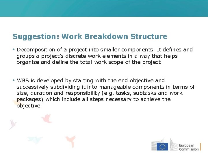 Suggestion: Work Breakdown Structure • Decomposition of a project into smaller components. It defines