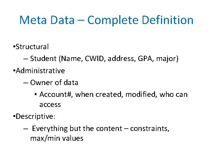 Meta Data – Complete Definition • Structural – Student (Name, CWID, address, GPA, major)