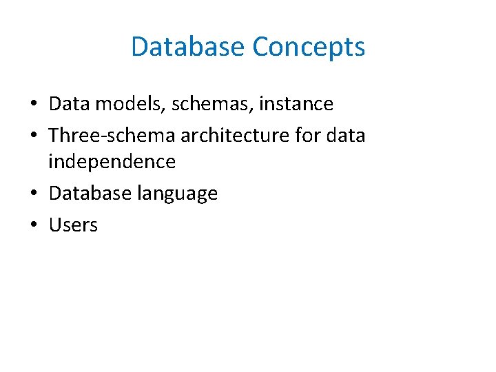 Database Concepts • Data models, schemas, instance • Three-schema architecture for data independence •