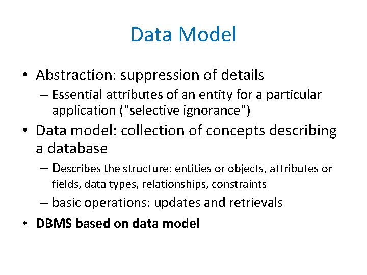 Data Model • Abstraction: suppression of details – Essential attributes of an entity for