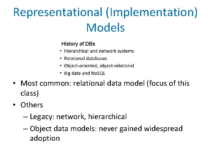 Representational (Implementation) Models History of DBs • Most common: relational data model (focus of