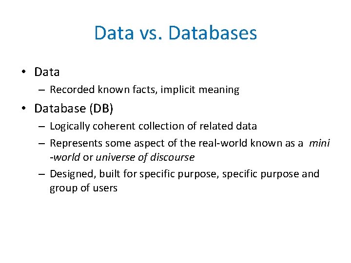 Data vs. Databases • Data – Recorded known facts, implicit meaning • Database (DB)