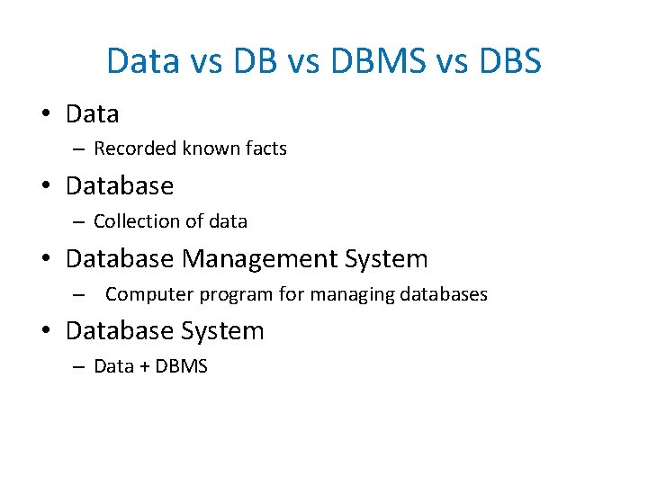 Data vs DBMS vs DBS • Data – Recorded known facts • Database –