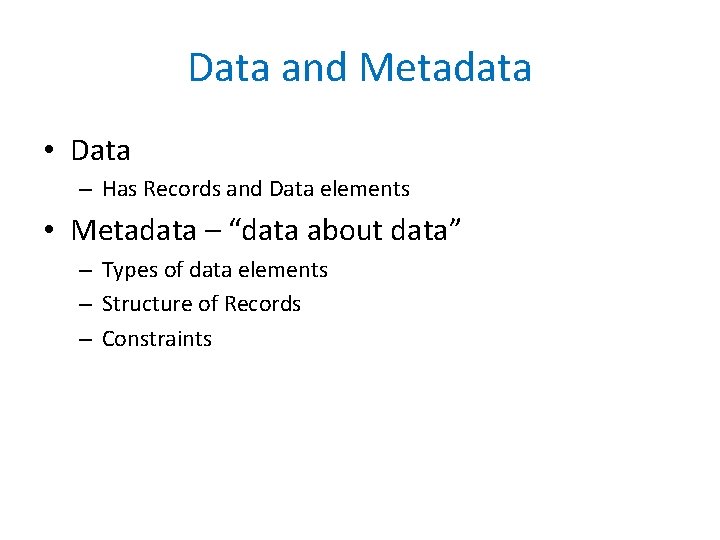 Data and Metadata • Data – Has Records and Data elements • Metadata –