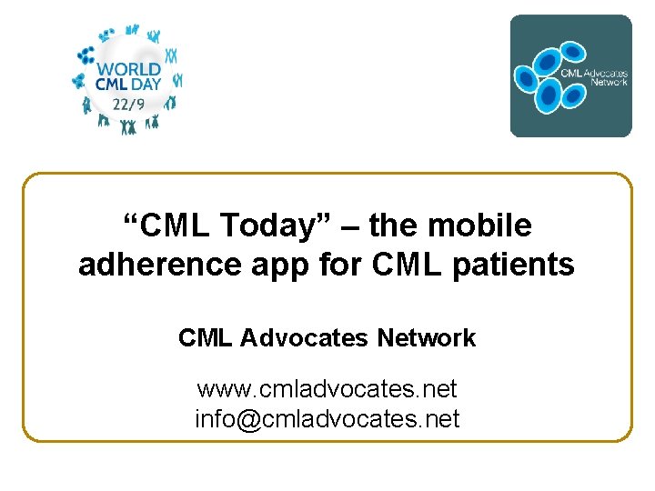 “CML Today” – the mobile adherence app for CML patients CML Advocates Network www.