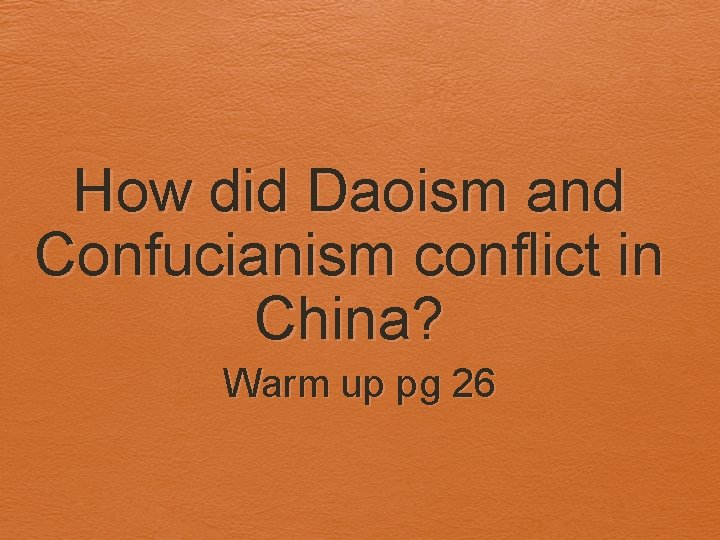 How did Daoism and Confucianism conflict in China? Warm up pg 26 