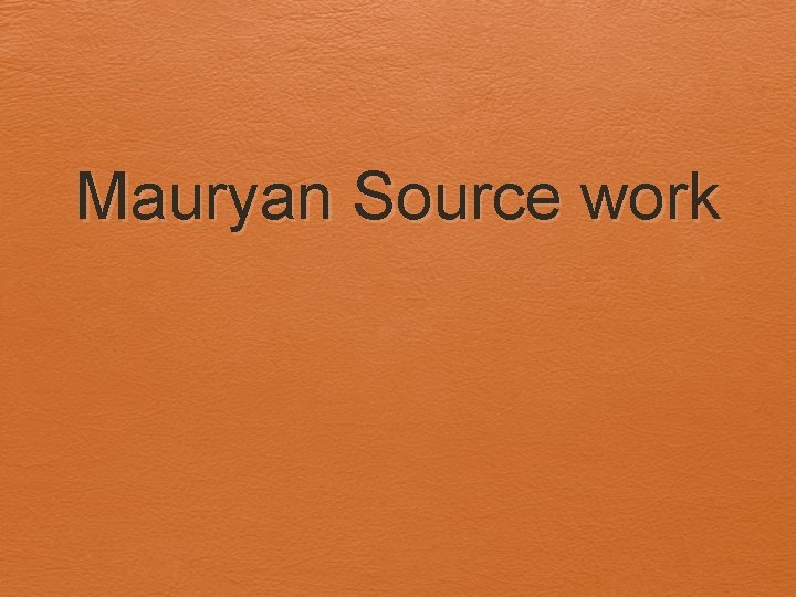 Mauryan Source work 