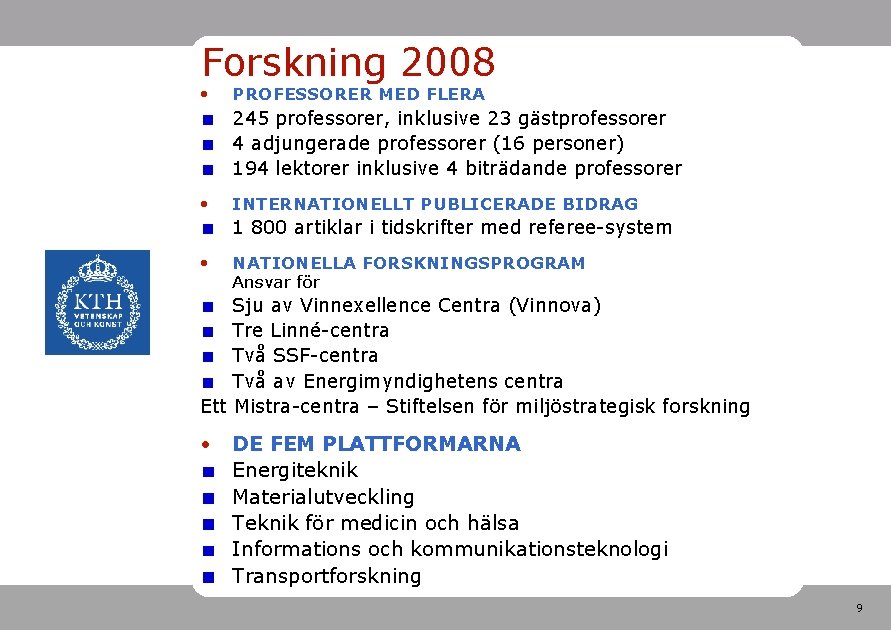 Forskning 2008 • PROFESSORER MED FLERA 245 professorer, inklusive 23 gästprofessorer 4 adjungerade professorer