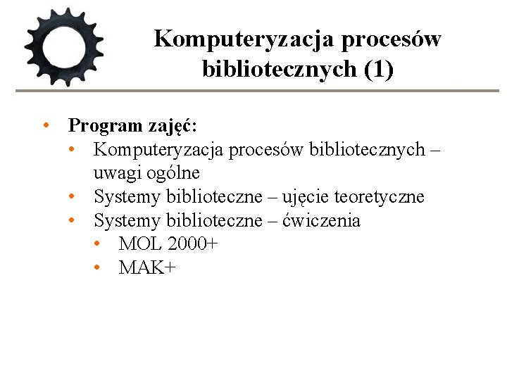 Komputeryzacja procesów bibliotecznych (1) • Program zajęć: • Komputeryzacja procesów bibliotecznych – uwagi ogólne