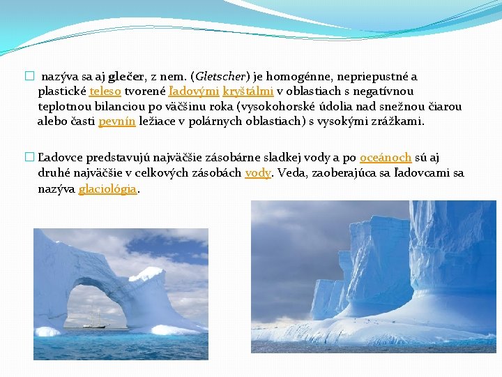 � nazýva sa aj glečer, z nem. (Gletscher) je homogénne, nepriepustné a plastické teleso