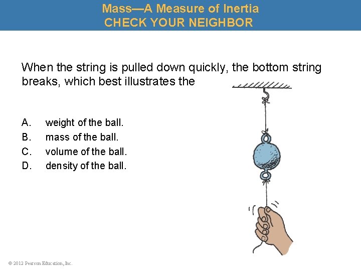 Mass—A Measure of Inertia CHECK YOUR NEIGHBOR When the string is pulled down quickly,