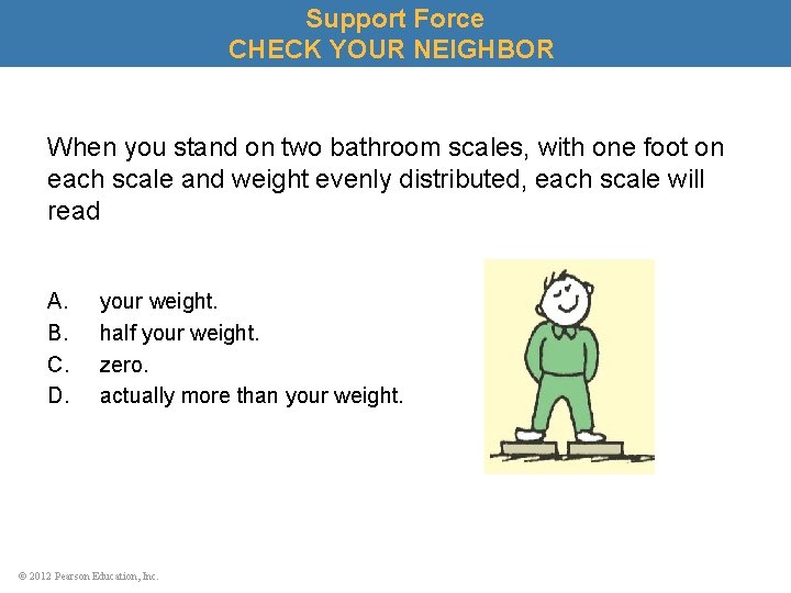 Support Force CHECK YOUR NEIGHBOR When you stand on two bathroom scales, with one