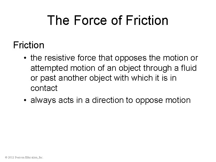 The Force of Friction • the resistive force that opposes the motion or attempted