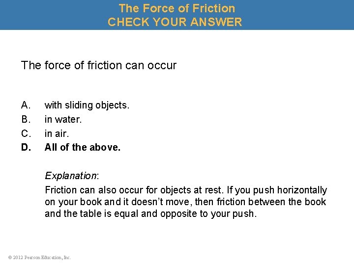The Force of Friction CHECK YOUR ANSWER The force of friction can occur A.