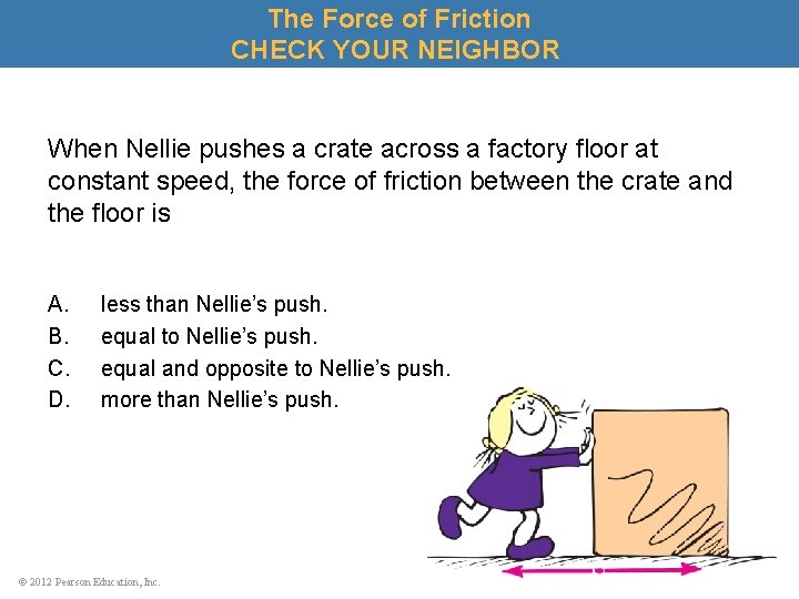 The Force of Friction CHECK YOUR NEIGHBOR When Nellie pushes a crate across a