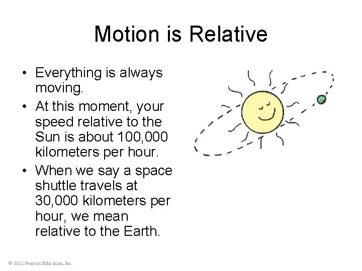 Motion is Relative • Everything is always moving. • At this moment, your speed