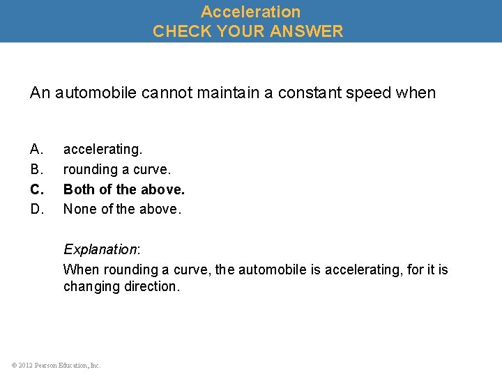 Acceleration CHECK YOUR ANSWER An automobile cannot maintain a constant speed when A. B.
