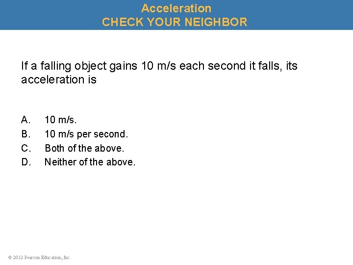 Acceleration CHECK YOUR NEIGHBOR If a falling object gains 10 m/s each second it