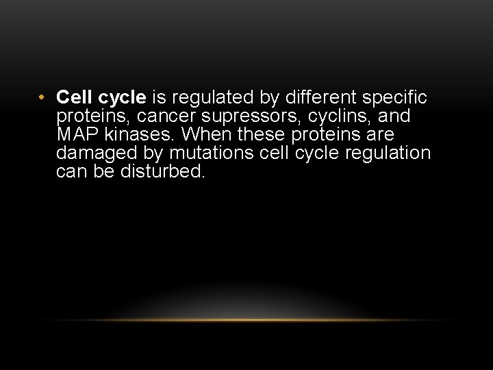  • Cell cycle is regulated by different specific proteins, cancer supressors, cyclins, and