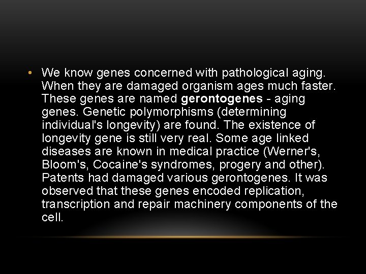  • We know genes concerned with pathological aging. When they are damaged organism
