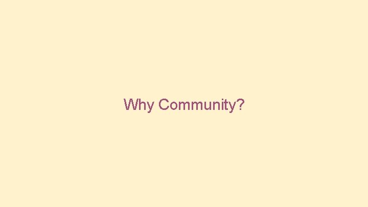 Why Community? 