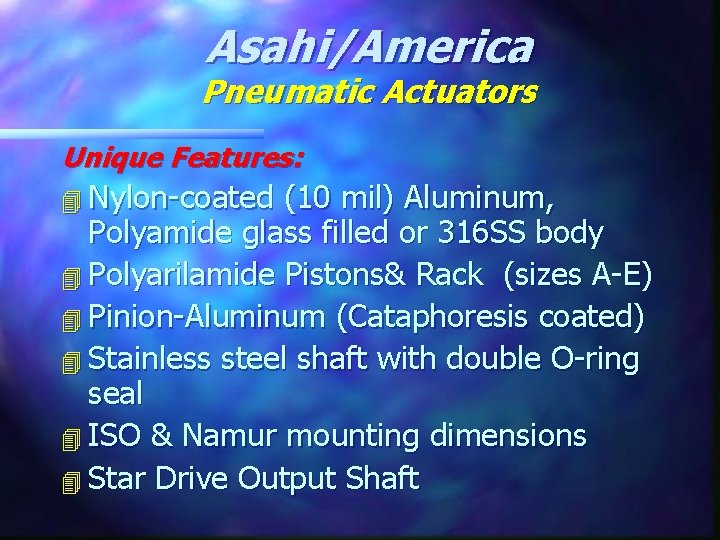 Asahi/America Pneumatic Actuators Unique Features: 4 Nylon-coated (10 mil) Aluminum, Polyamide glass filled or