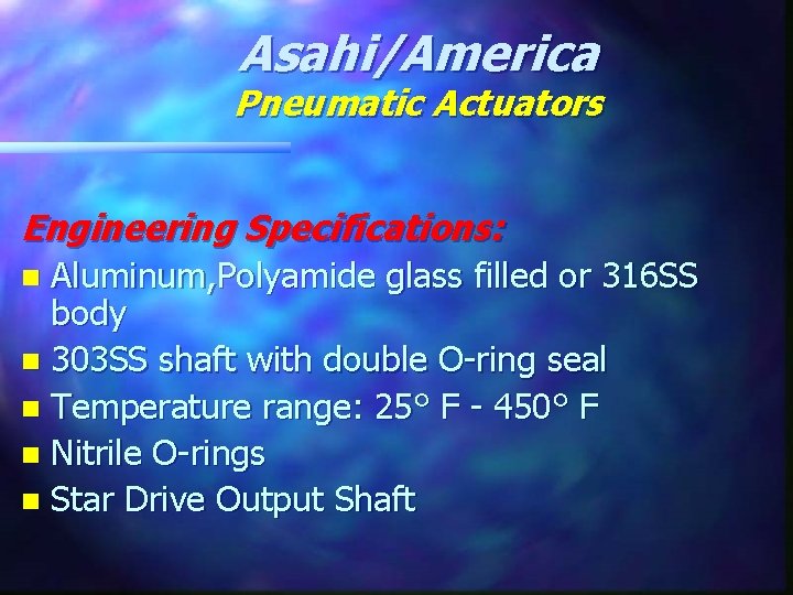 Asahi/America Pneumatic Actuators Engineering Specifications: Aluminum, Polyamide glass filled or 316 SS body n