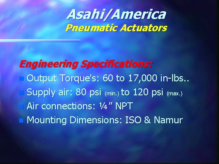 Asahi/America Pneumatic Actuators Engineering Specifications: Output Torque's: 60 to 17, 000 in-lbs. . n