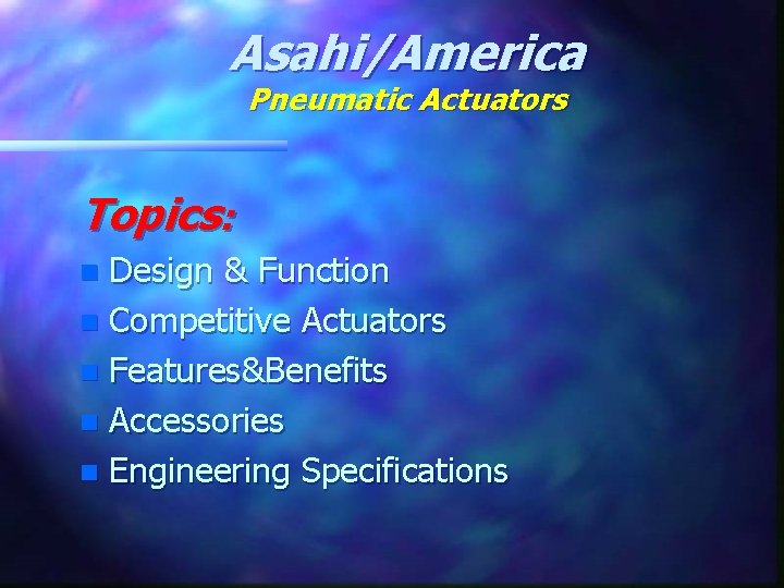 Asahi/America Pneumatic Actuators Topics: Design & Function n Competitive Actuators n Features&Benefits n Accessories