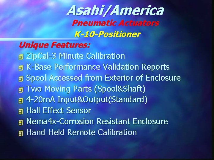 Asahi/America Pneumatic Actuators K-10 -Positioner Unique Features: Zip. Cal-3 Minute Calibration 4 K-Base Performance