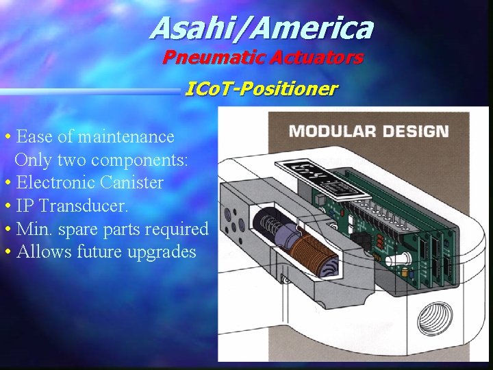 Asahi/America Pneumatic Actuators ICo. T-Positioner • Ease of maintenance Only two components: • Electronic