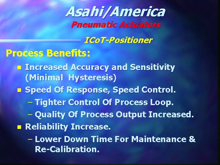 Asahi/America Pneumatic Actuators ICo. T-Positioner Process Benefits: n n n Increased Accuracy and Sensitivity