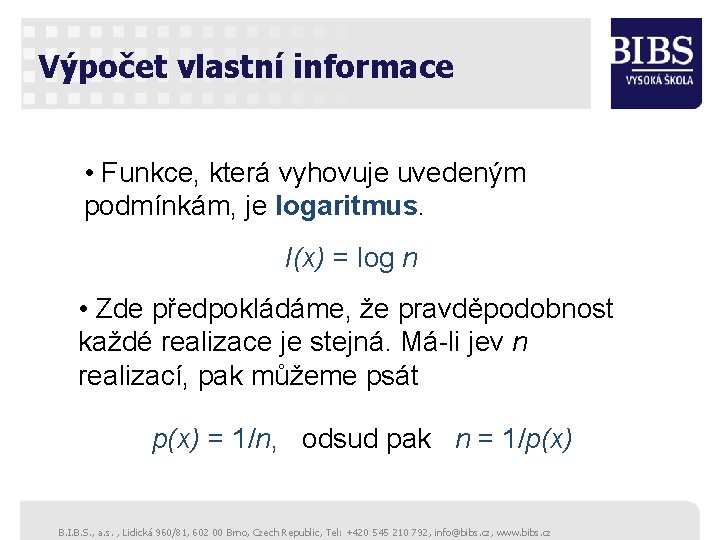 Výpočet vlastní informace • Funkce, která vyhovuje uvedeným podmínkám, je logaritmus. I(x) = log